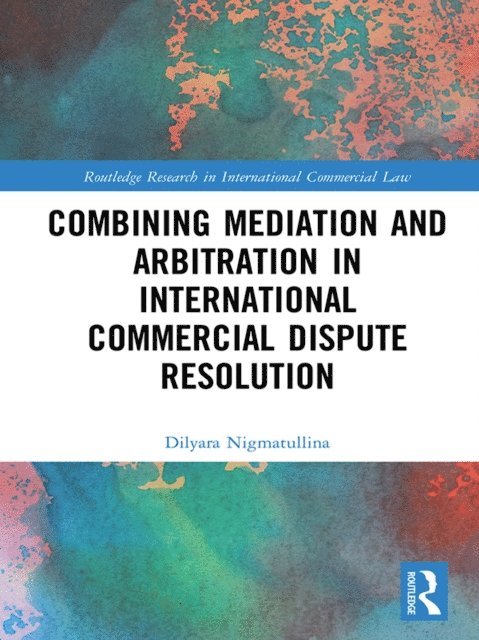 Dilyara Nigmatullina - Combining Mediation and Arbitration in International Commercial Dispute Resolution, E-bok