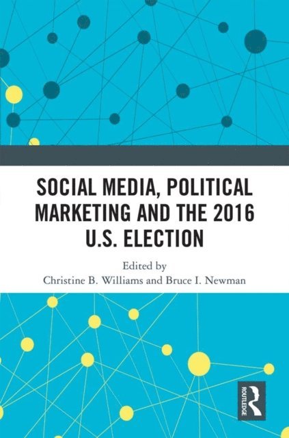 Bruce I. Newman, Christine B. Williams - Social Media, Political Marketing and the 2016 U.S. Election, E-bok