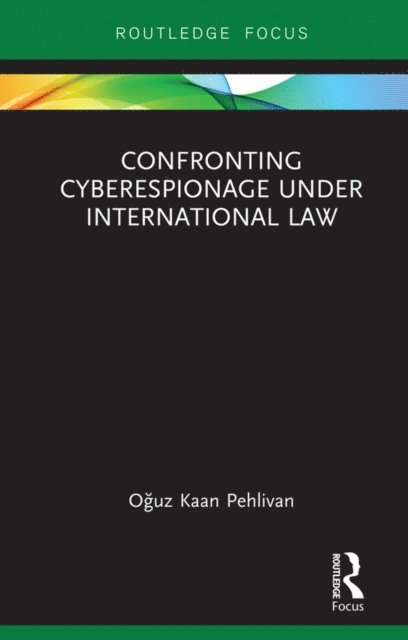 Oguz Kaan Pehlivan - Confronting Cyberespionage Under International Law, E-bok. Tillgänglighet: Lägg i varukorg