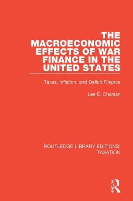 Lee E. Ohanian - Macroeconomic Effects of War Finance in the United States, E-bok
