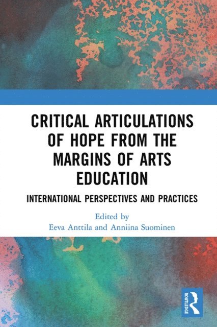 Anniina Suominen, Eeva Anttila - Critical Articulations of Hope from the Margins of Arts Education, E-bok