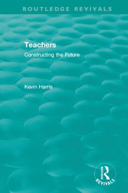 Kevin Harris - Routledge Revivals: Teachers (1994), E-bok