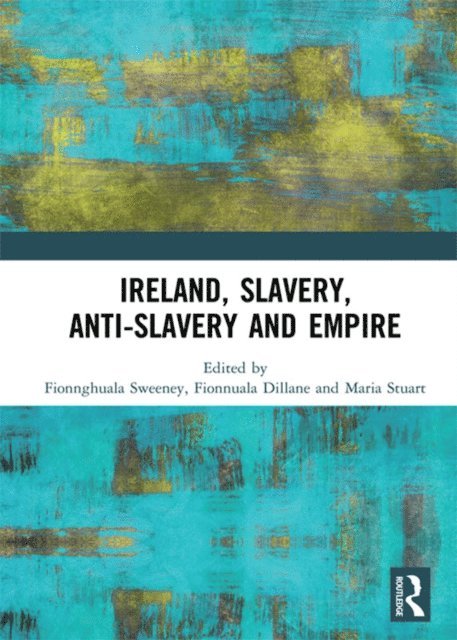 Maria Stuart, Fionnuala Dillane, Fionnghuala Sweeney - Ireland, Slavery, Anti-Slavery and Empire, E-bok