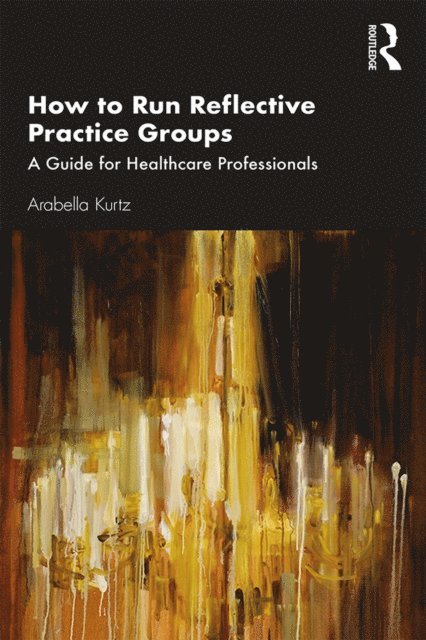 Arabella Kurtz - How to Run Reflective Practice Groups, E-bok