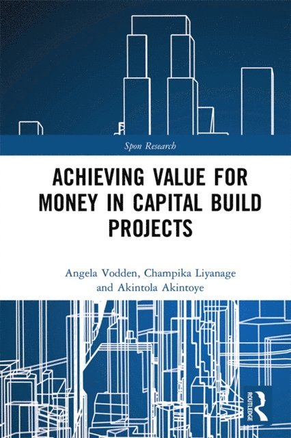 Akintola Akintoye, Champika Liyanage, Angela Vodden - Achieving Value for Money in Capital Build Projects, E-bok