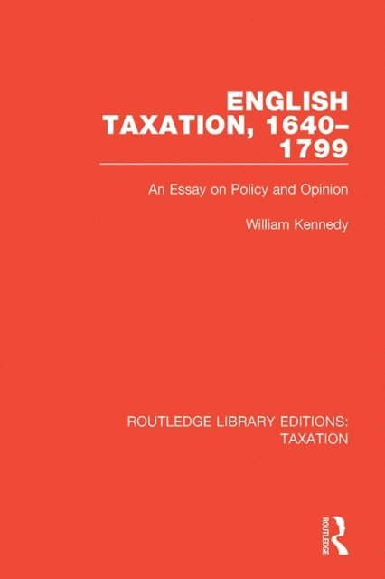 William Kennedy - English Taxation, 1640-1799, E-bok