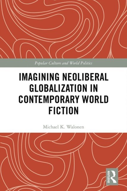 Michael Walonen - Imagining Neoliberal Globalization in Contemporary World Fiction, E-bok
