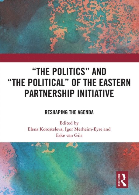 Eske Van Gils, Igor Merheim-Eyre, Elena Korosteleva - 'The Politics' and 'The Political' of the Eastern Partnership Initiative, E-bok