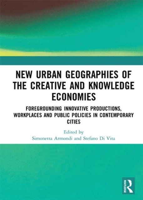 Stefano Di Vita, Simonetta Armondi - New Urban Geographies of the Creative and Knowledge Economies, E-bok