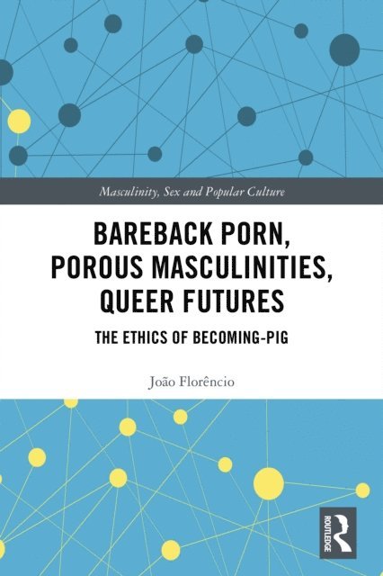 Joao Florencio - Bareback Porn, Porous Masculinities, Queer Futures, E-bok