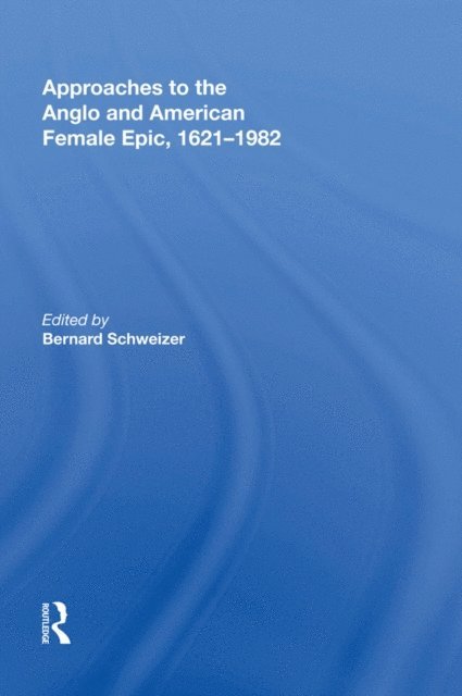 Bernard Schweizer - Approaches to the Anglo and American Female Epic, 1621-1982, E-bok