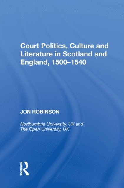 Jon Robinson - Court Politics, Culture and Literature in Scotland and England, 1500-1540, E-bok