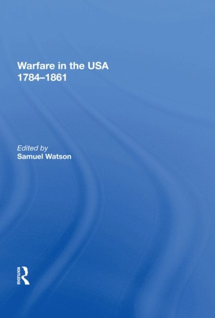 Samuel Watson - Warfare in the USA 1784,1861, E-bok