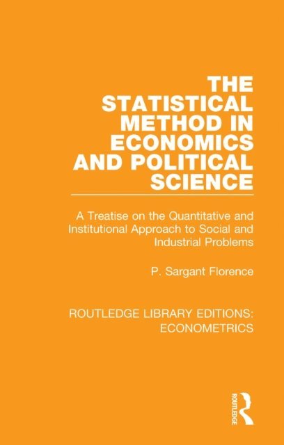 Philip Sargant Florence - Statistical Method in Economics and Political Science, E-bok