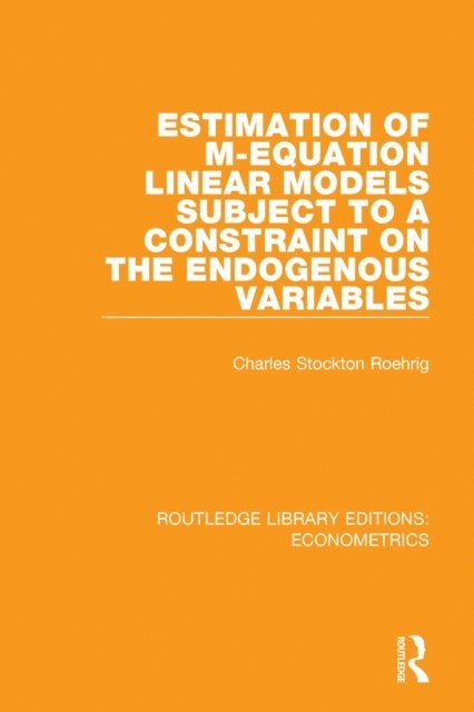 Charles Stockton Roehrig - Estimation of M-equation Linear Models Subject to a Constraint on the Endogenous Variables, E-bok
