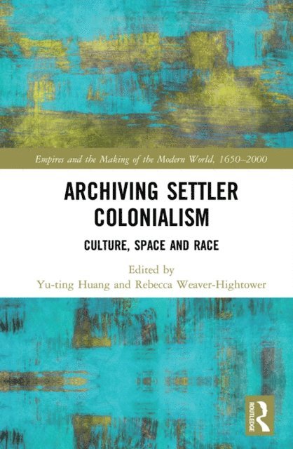Rebecca Weaver-Hightower, Yu-ting Huang - Archiving Settler Colonialism, E-bok