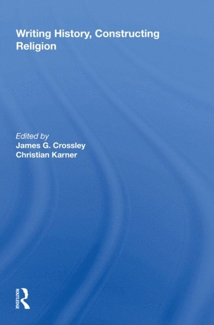 Christian Karner, James G. Crossley - Writing History, Constructing Religion, E-bok