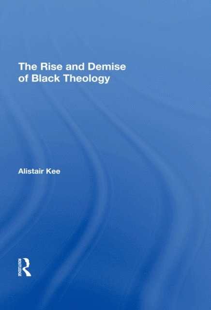 Alistair Kee - Rise and Demise of Black Theology, E-bok