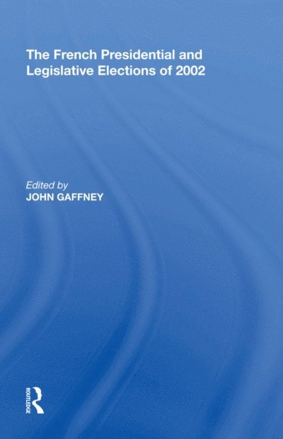 John Gaffney - French Presidential and Legislative Elections of 2002, E-bok