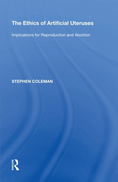Stephen Coleman - Ethics of Artificial Uteruses, E-bok