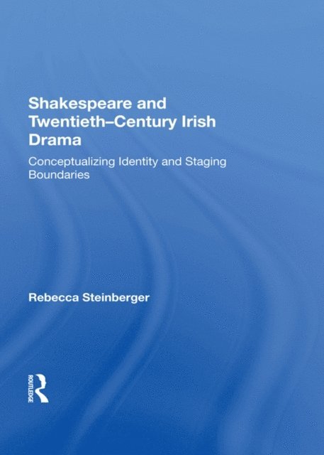 Rebecca Steinberger - Shakespeare and Twentieth-Century Irish Drama, E-bok