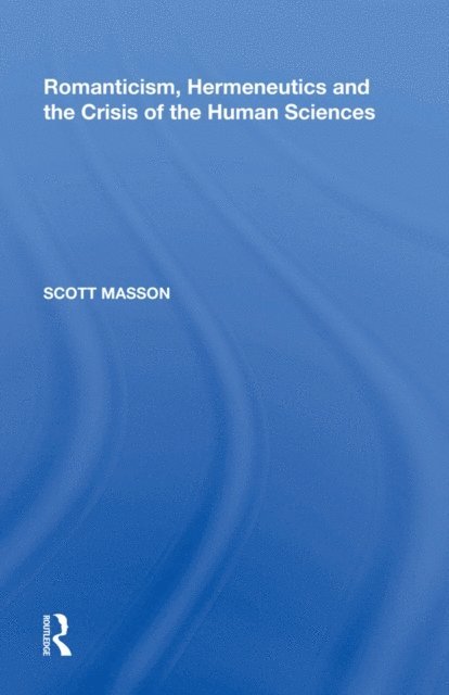 Scott Masson - Romanticism, Hermeneutics and the Crisis of the Human Sciences, E-bok