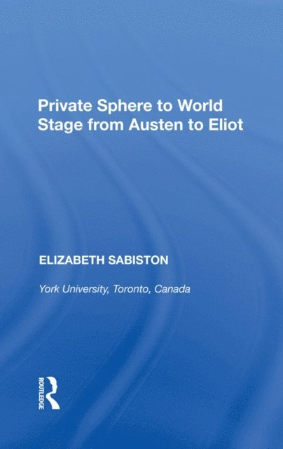 Elizabeth Sabiston - Private Sphere to World Stage from Austen to Eliot, E-bok