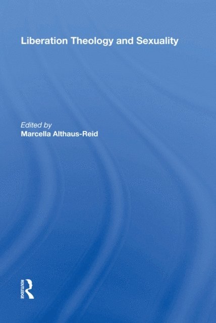 Marcella Althaus-Reid - Liberation Theology and Sexuality, E-bok