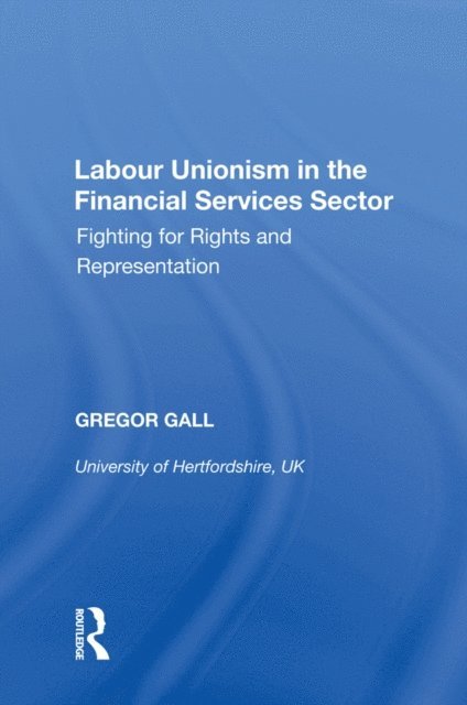 Gregor Gall - Labour Unionism in the Financial Services Sector, E-bok