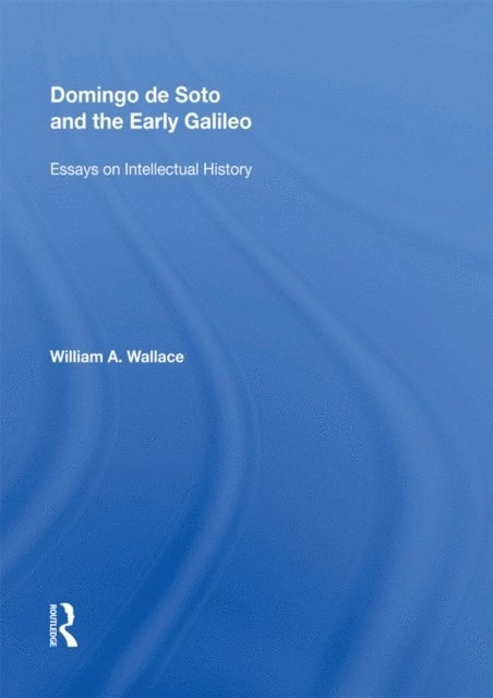 William A. Wallace - Domingo de Soto and the Early Galileo, E-bok