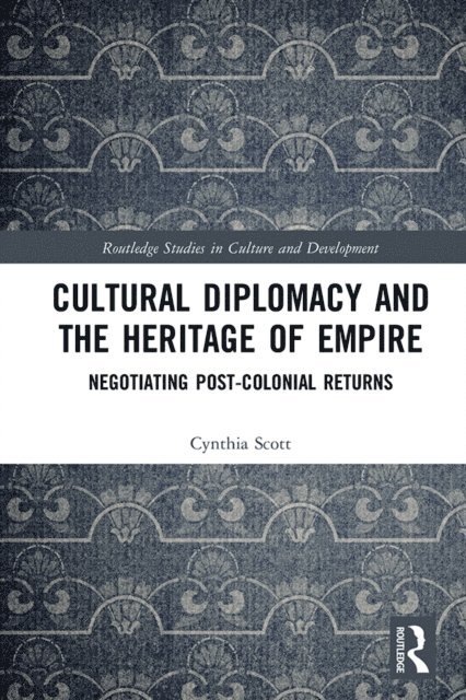 Cynthia Scott - Cultural Diplomacy and the Heritage of Empire, E-bok