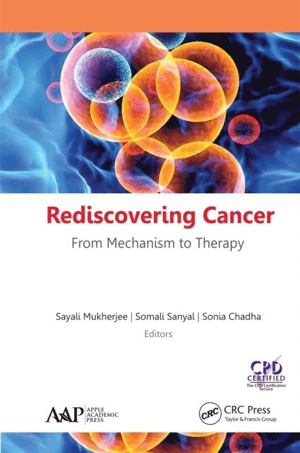 Sonia Chadha, Somali Sanyal, Sayali Mukherjee - Rediscovering Cancer: From Mechanism to Therapy, E-bok