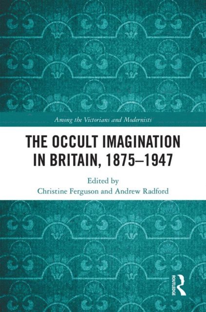 Andrew Radford, Christine Ferguson - Occult Imagination in Britain, 1875-1947, E-bok