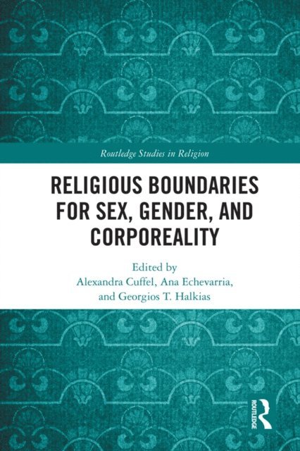 Georgios T. Halkias, Ana Echevarria, Alexandra Cuffel - Religious Boundaries for Sex, Gender, and Corporeality, E-bok