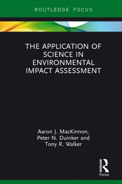 Tony R. Walker, Peter N. Duinker, Aaron J. MacKinnon - Application of Science in Environmental Impact Assessment, E-bok