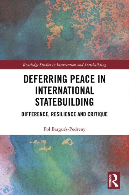 Pol Bargues-Pedreny - Deferring Peace in International Statebuilding, E-bok
