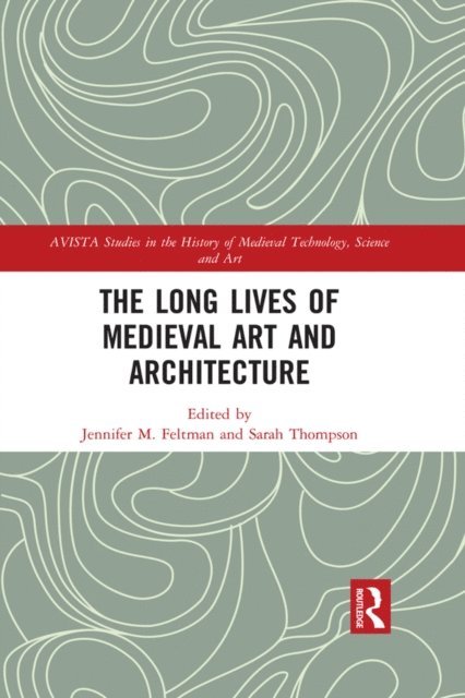 Sarah Thompson, Jennifer M. Feltman - Long Lives of Medieval Art and Architecture, E-bok