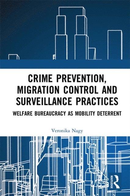 Veronika Nagy - Crime Prevention, Migration Control and Surveillance Practices, E-bok
