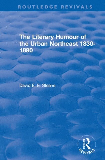David E. E. Sloane - Routledge Revivals: The Literary Humour of the Urban Northeast 1830-1890 (1983), E-bok