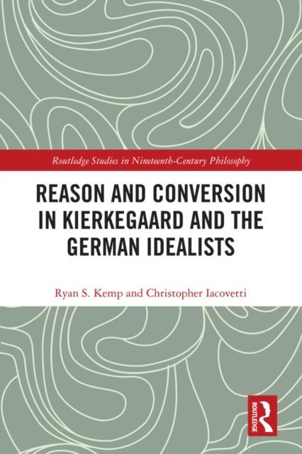 Christopher Iacovetti, Ryan Kemp - Reason and Conversion in Kierkegaard and the German Idealists, E-bok