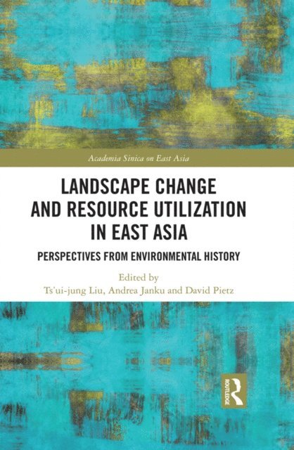 David Pietz, Andrea Janku, Ts'ui-jung Liu - Landscape Change and Resource Utilization in East Asia, E-bok
