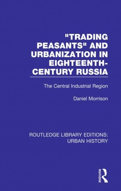 Daniel Morrison - Trading Peasants and Urbanization in Eighteenth-Century Russia, E-bok