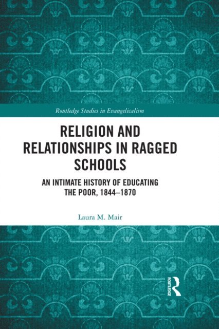 Laura M. Mair - Religion and Relationships in Ragged Schools, E-bok
