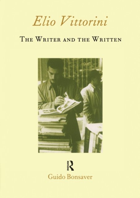 Guido Bonsaver - Elio Vittorini: The Writer and the Written, E-bok
