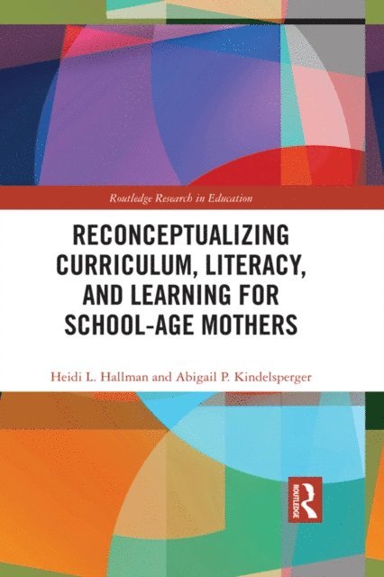 Abigail Kindelsperger, Heidi Hallman - Reconceptualizing Curriculum, Literacy, and Learning for School-Age Mothers, E-bok