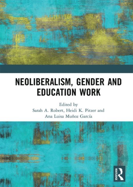 Ana Luisa Munoz Garcia, Heidi Pitzer, Sarah A. Robert - Neoliberalism, Gender and Education Work, E-bok