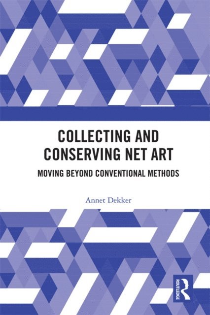 Annet Dekker - Collecting and Conserving Net Art, E-bok