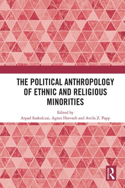Attila Z. Papp, Agnes Horvath, Arpad Szakolczai - Political Anthropology of Ethnic and Religious Minorities, E-bok