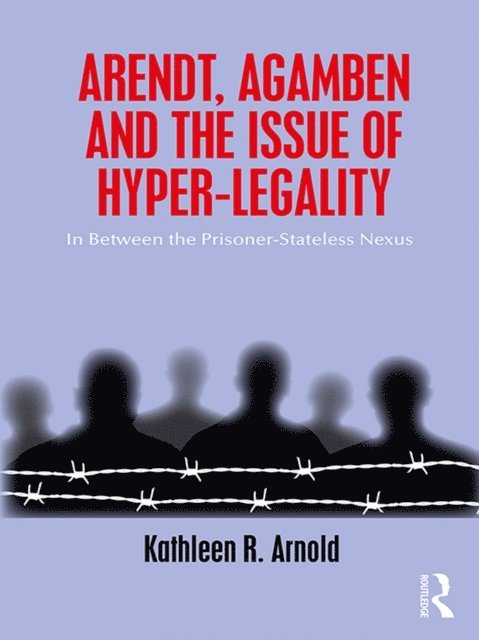 Kathleen R. Arnold - Arendt, Agamben and the Issue of Hyper-Legality, E-bok