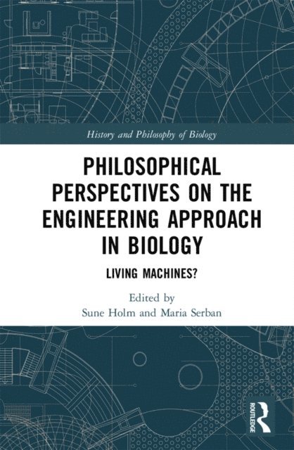 Maria Serban, Sune Holm - Philosophical Perspectives on the Engineering Approach in Biology, E-bok